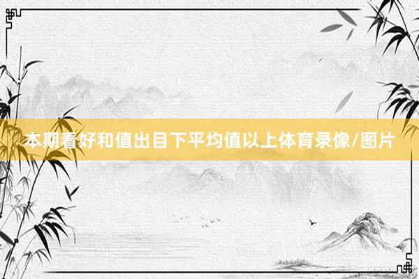 本期看好和值出目下平均值以上体育录像/图片