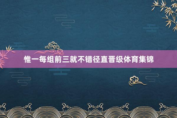 惟一每组前三就不错径直晋级体育集锦