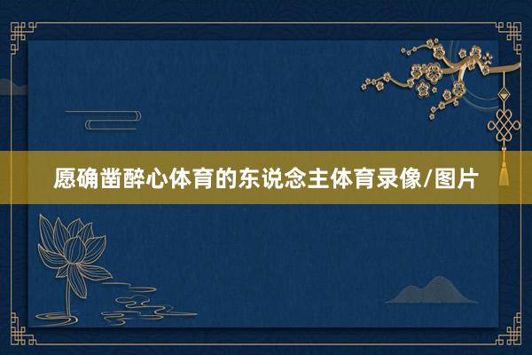 愿确凿醉心体育的东说念主体育录像/图片