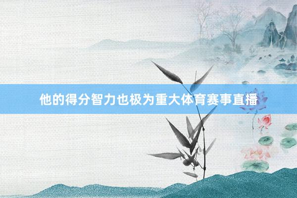 他的得分智力也极为重大体育赛事直播