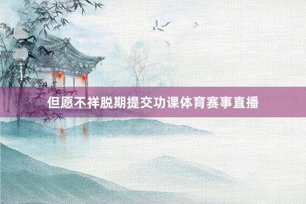 但愿不祥脱期提交功课体育赛事直播