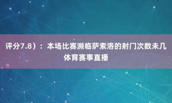 评分7.8）：本场比赛濒临萨索洛的射门次数未几体育赛事直播