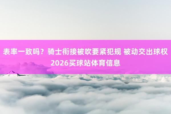 表率一致吗？骑士衔接被吹要紧犯规 被动交出球权2026买球站体育信息
