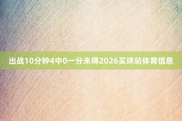 出战10分钟4中0一分未得2026买球站体育信息